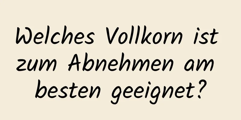 Welches Vollkorn ist zum Abnehmen am besten geeignet?