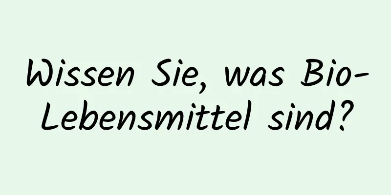 Wissen Sie, was Bio-Lebensmittel sind?