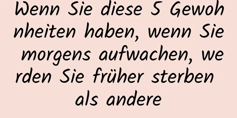 Wenn Sie diese 5 Gewohnheiten haben, wenn Sie morgens aufwachen, werden Sie früher sterben als andere