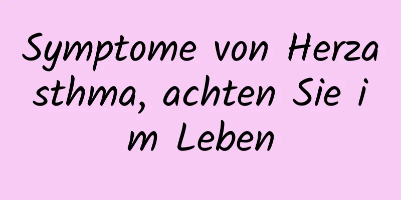Symptome von Herzasthma, achten Sie im Leben