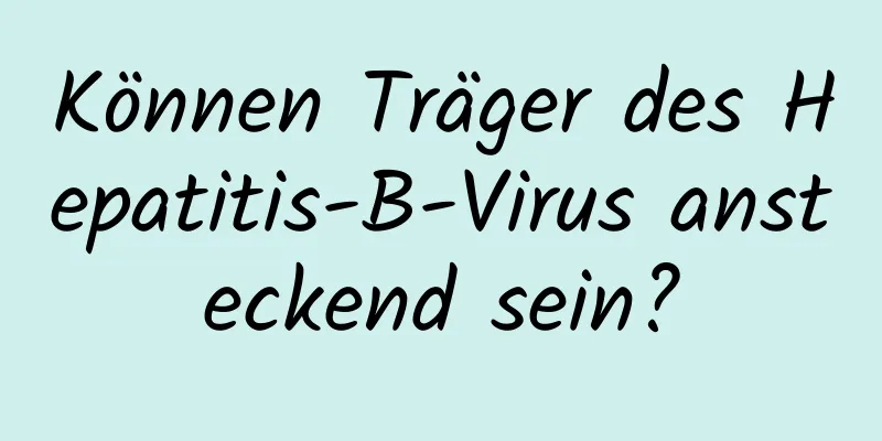 Können Träger des Hepatitis-B-Virus ansteckend sein?