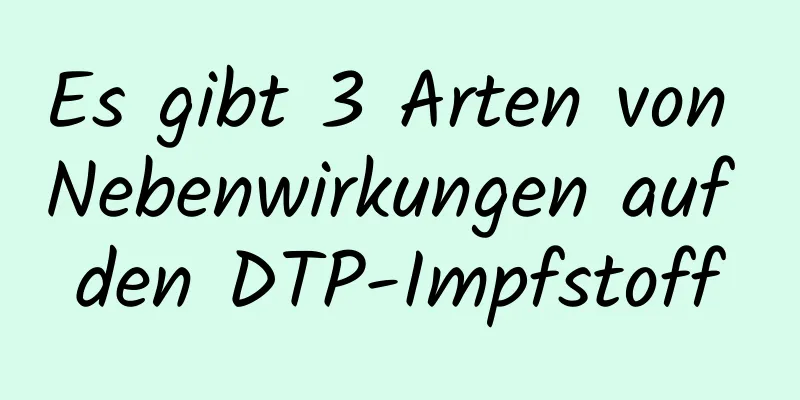 Es gibt 3 Arten von Nebenwirkungen auf den DTP-Impfstoff