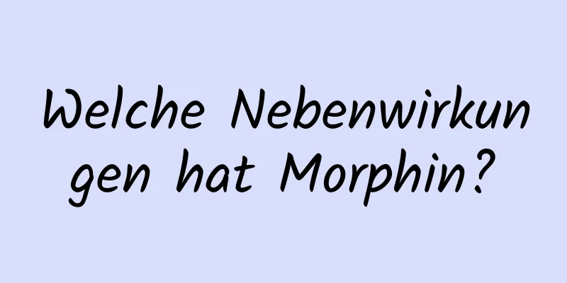 Welche Nebenwirkungen hat Morphin?