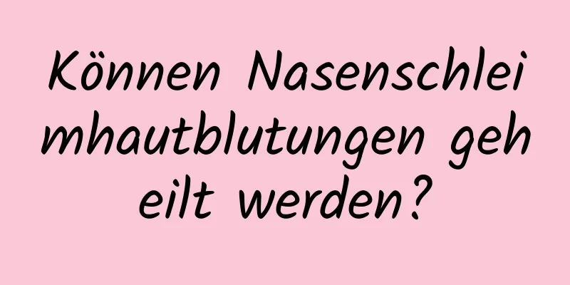 Können Nasenschleimhautblutungen geheilt werden?