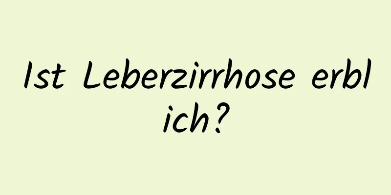 Ist Leberzirrhose erblich?