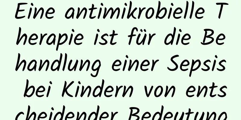 Eine antimikrobielle Therapie ist für die Behandlung einer Sepsis bei Kindern von entscheidender Bedeutung