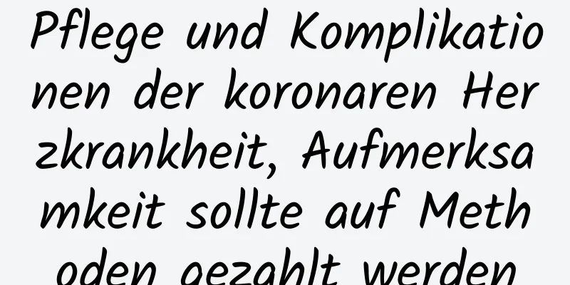 Pflege und Komplikationen der koronaren Herzkrankheit, Aufmerksamkeit sollte auf Methoden gezahlt werden