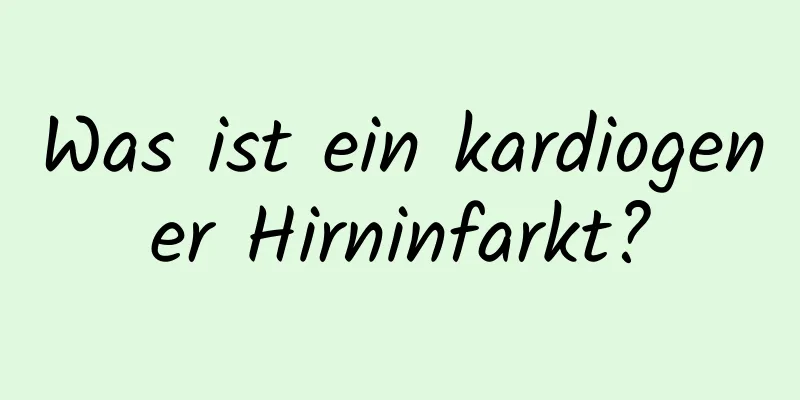 Was ist ein kardiogener Hirninfarkt?