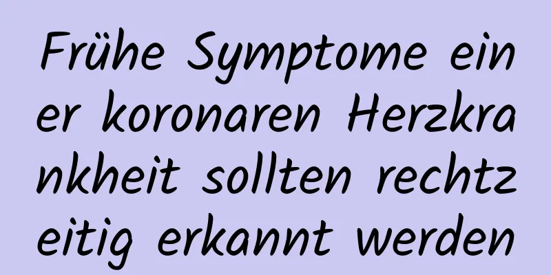 Frühe Symptome einer koronaren Herzkrankheit sollten rechtzeitig erkannt werden
