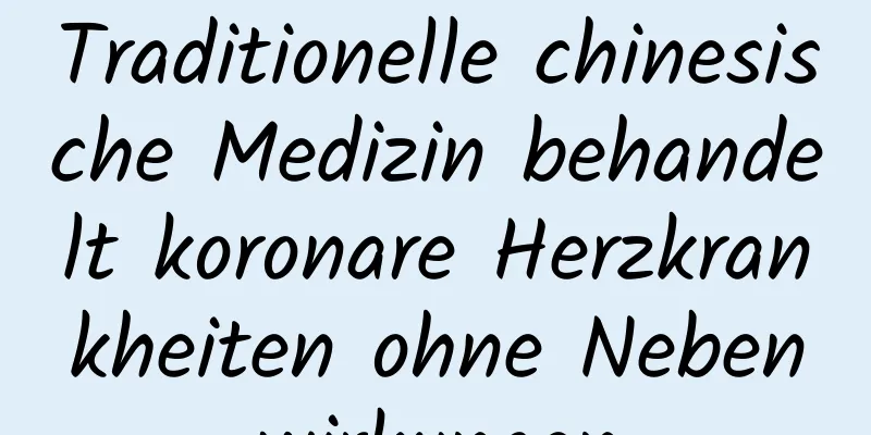 Traditionelle chinesische Medizin behandelt koronare Herzkrankheiten ohne Nebenwirkungen