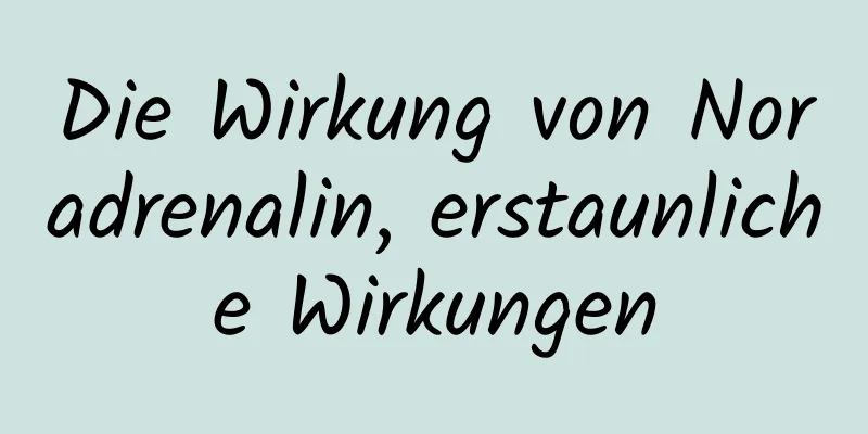 Die Wirkung von Noradrenalin, erstaunliche Wirkungen