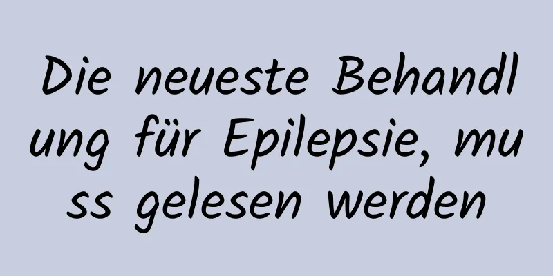 Die neueste Behandlung für Epilepsie, muss gelesen werden