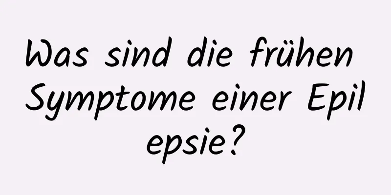 Was sind die frühen Symptome einer Epilepsie?