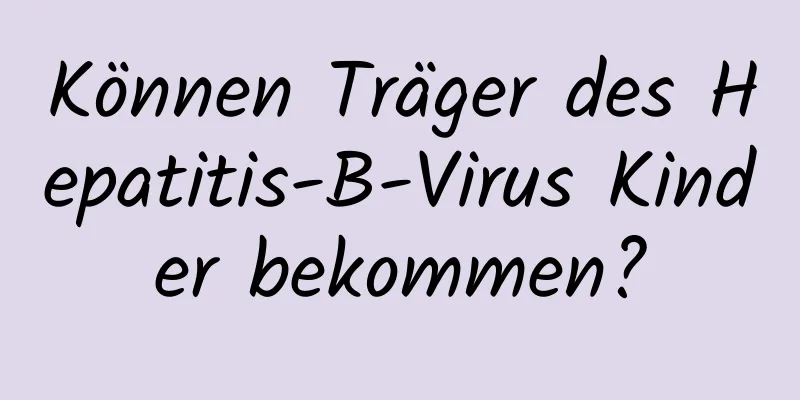 Können Träger des Hepatitis-B-Virus Kinder bekommen?