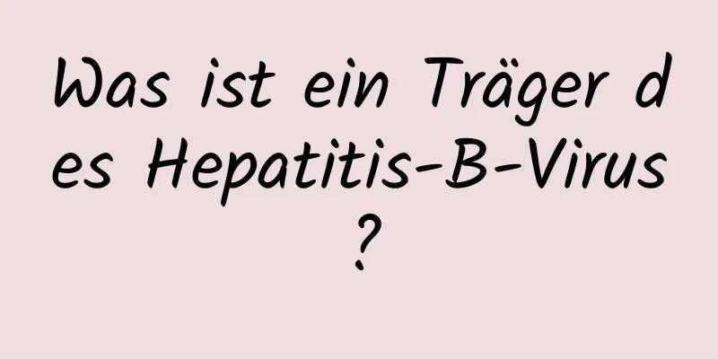 Was ist ein Träger des Hepatitis-B-Virus?