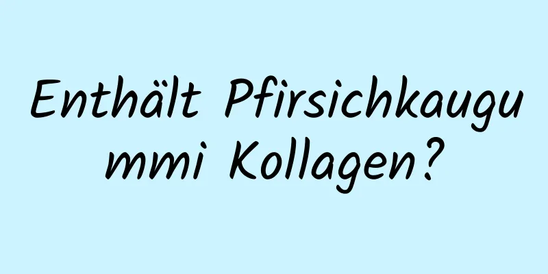 Enthält Pfirsichkaugummi Kollagen?