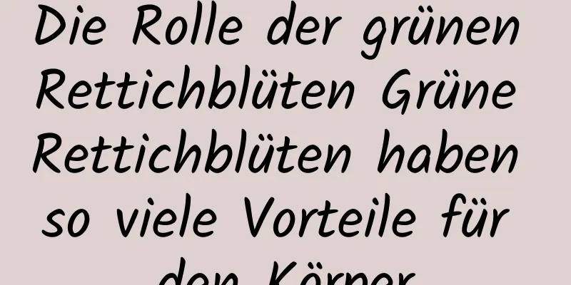 Die Rolle der grünen Rettichblüten Grüne Rettichblüten haben so viele Vorteile für den Körper