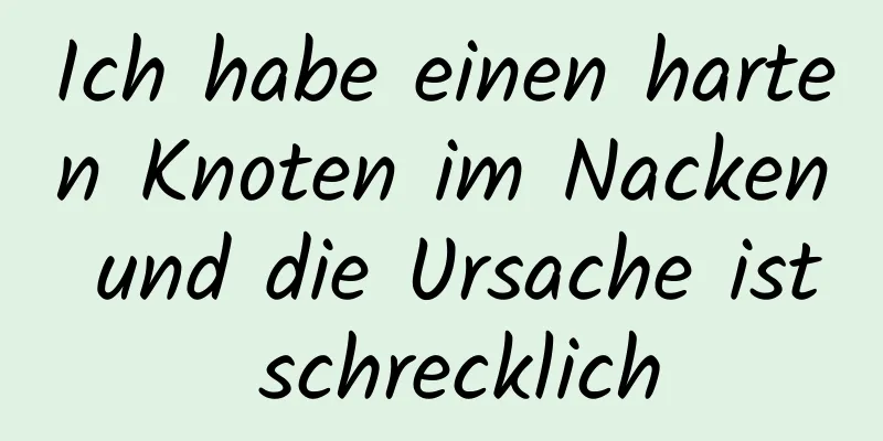 Ich habe einen harten Knoten im Nacken und die Ursache ist schrecklich