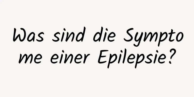 Was sind die Symptome einer Epilepsie?