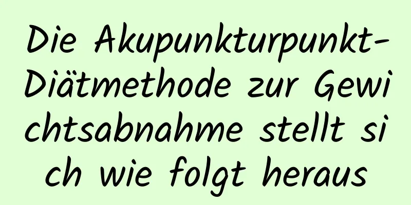 Die Akupunkturpunkt-Diätmethode zur Gewichtsabnahme stellt sich wie folgt heraus