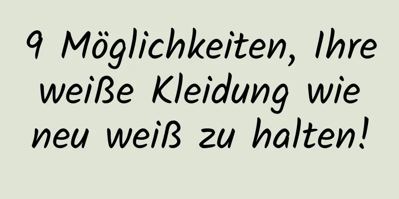 9 Möglichkeiten, Ihre weiße Kleidung wie neu weiß zu halten!