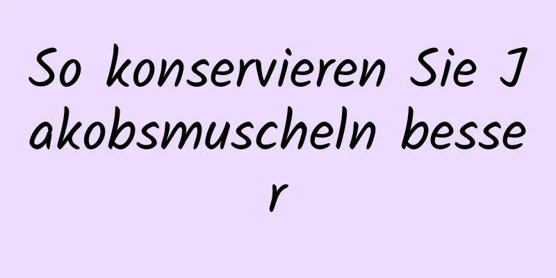 So konservieren Sie Jakobsmuscheln besser