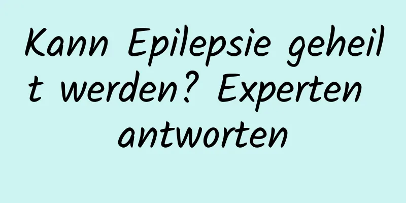 Kann Epilepsie geheilt werden? Experten antworten