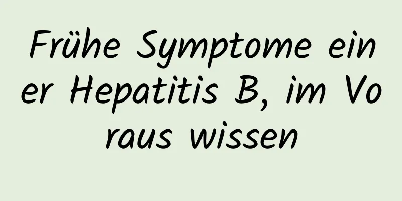 Frühe Symptome einer Hepatitis B, im Voraus wissen