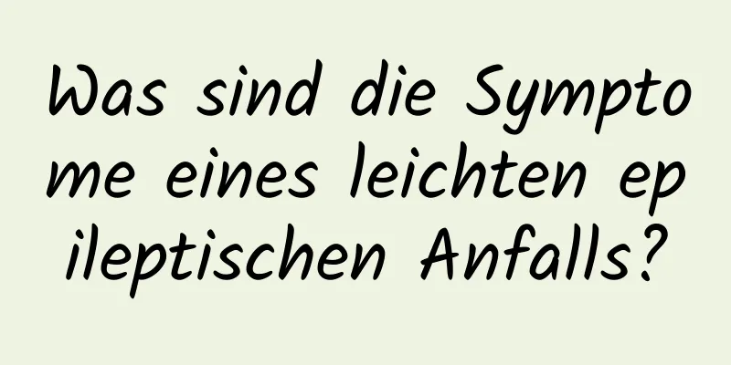 Was sind die Symptome eines leichten epileptischen Anfalls?