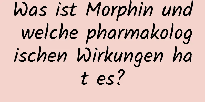 Was ist Morphin und welche pharmakologischen Wirkungen hat es?