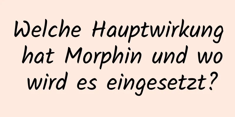 Welche Hauptwirkung hat Morphin und wo wird es eingesetzt?
