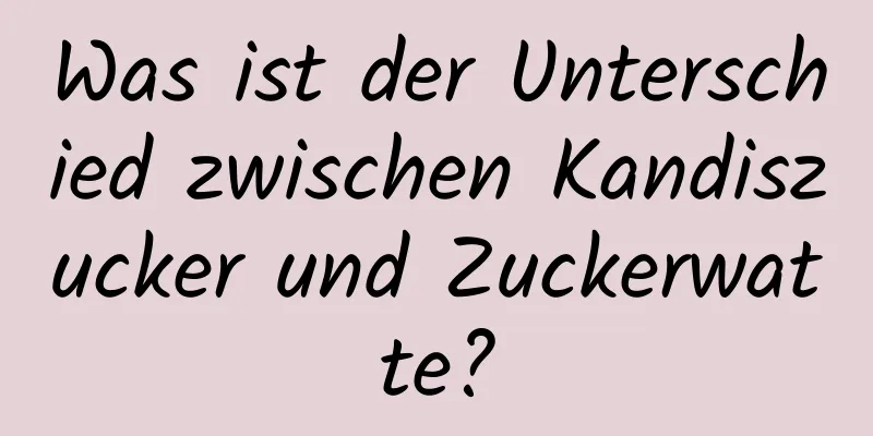 Was ist der Unterschied zwischen Kandiszucker und Zuckerwatte?