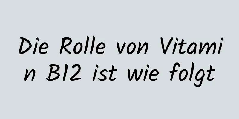 Die Rolle von Vitamin B12 ist wie folgt