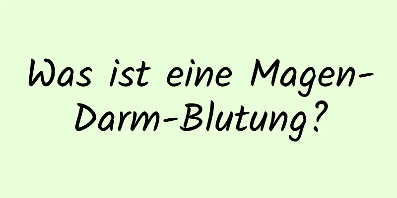 Was ist eine Magen-Darm-Blutung?