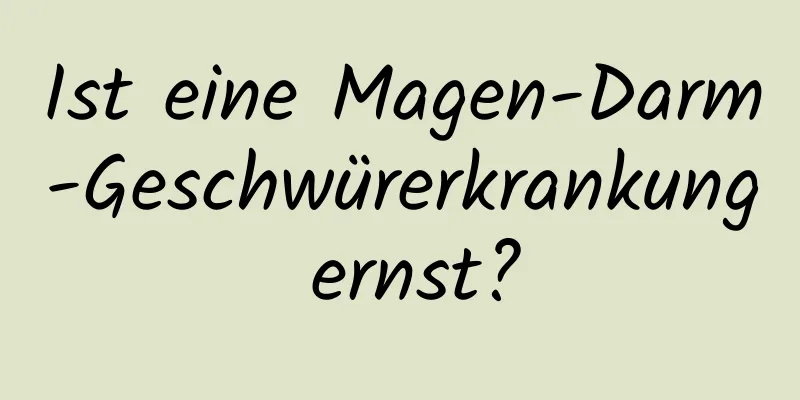 Ist eine Magen-Darm-Geschwürerkrankung ernst?