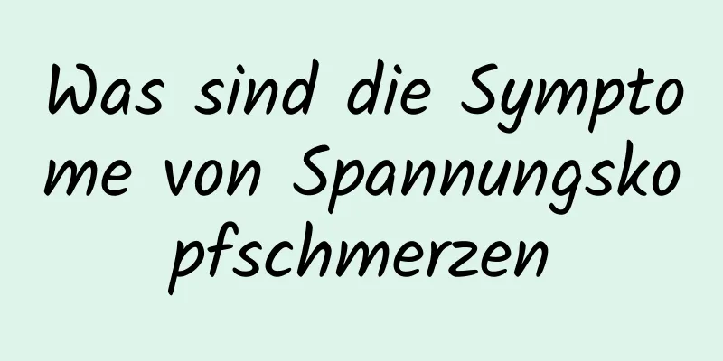 Was sind die Symptome von Spannungskopfschmerzen