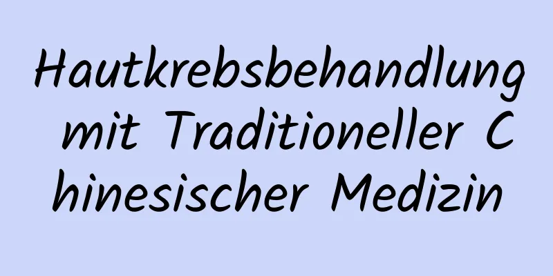 Hautkrebsbehandlung mit Traditioneller Chinesischer Medizin