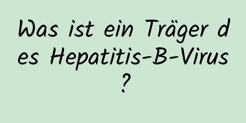 Was ist ein Träger des Hepatitis-B-Virus?