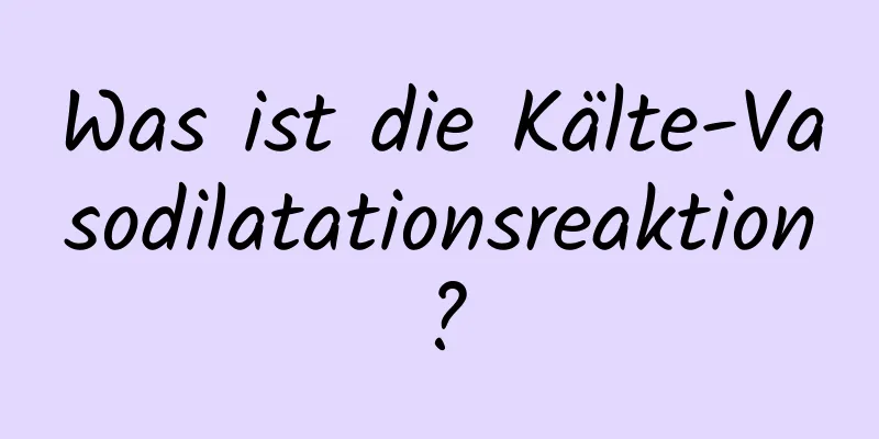 Was ist die Kälte-Vasodilatationsreaktion?