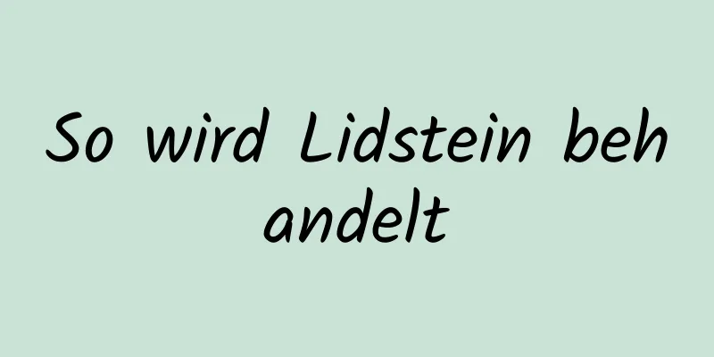 So wird Lidstein behandelt
