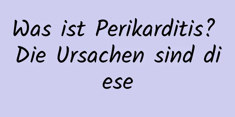 Was ist Perikarditis? Die Ursachen sind diese