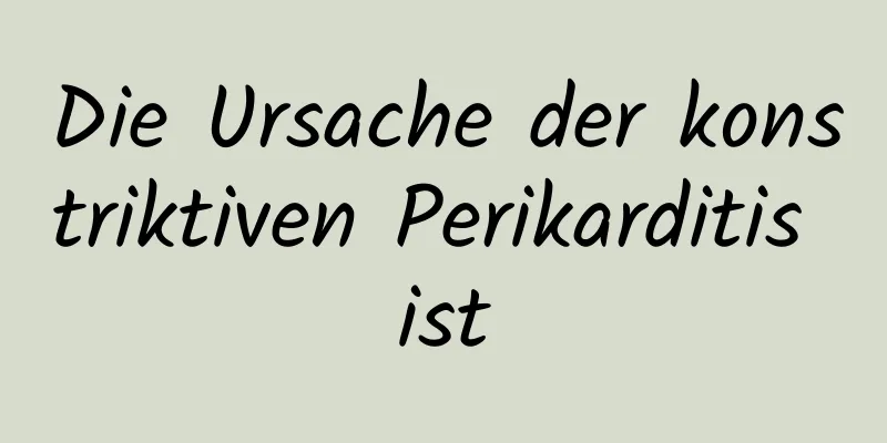 Die Ursache der konstriktiven Perikarditis ist