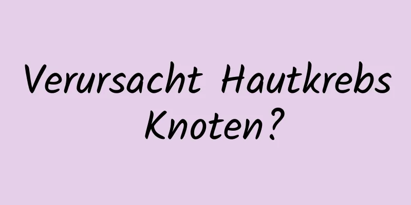 Verursacht Hautkrebs Knoten?