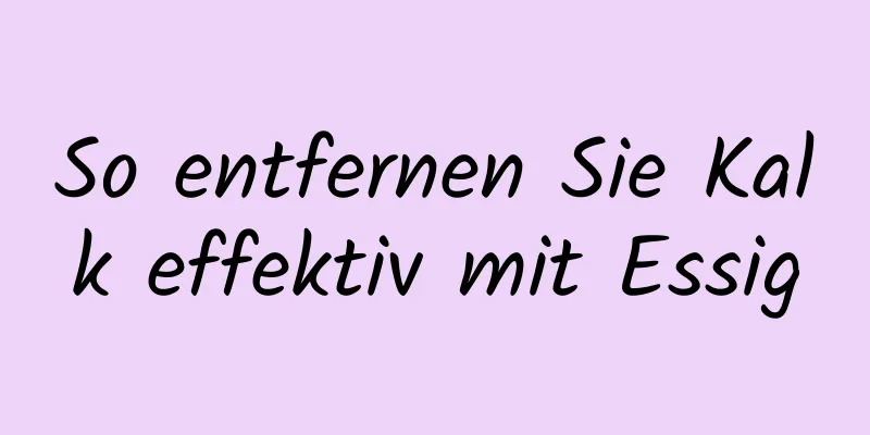 So entfernen Sie Kalk effektiv mit Essig