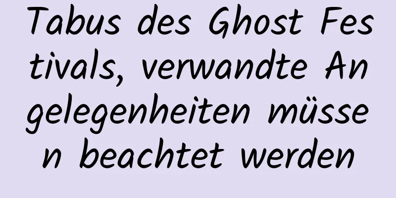 Tabus des Ghost Festivals, verwandte Angelegenheiten müssen beachtet werden