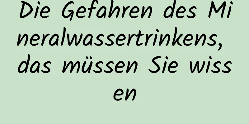 Die Gefahren des Mineralwassertrinkens, das müssen Sie wissen