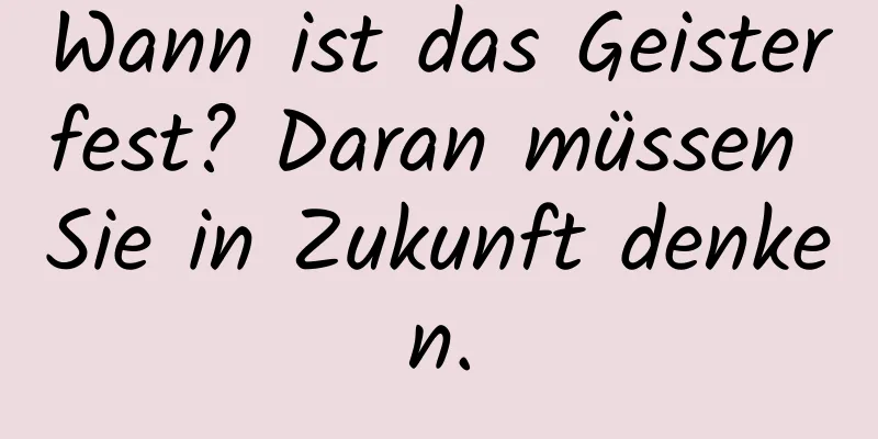 Wann ist das Geisterfest? Daran müssen Sie in Zukunft denken.