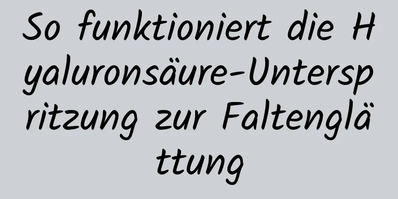 So funktioniert die Hyaluronsäure-Unterspritzung zur Faltenglättung