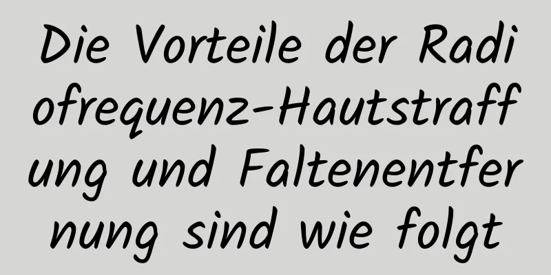Die Vorteile der Radiofrequenz-Hautstraffung und Faltenentfernung sind wie folgt