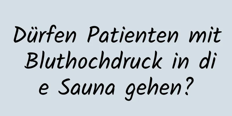 Dürfen Patienten mit Bluthochdruck in die Sauna gehen?